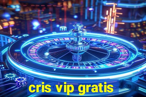 cris vip gratis