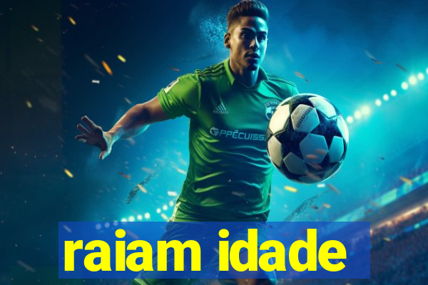 raiam idade