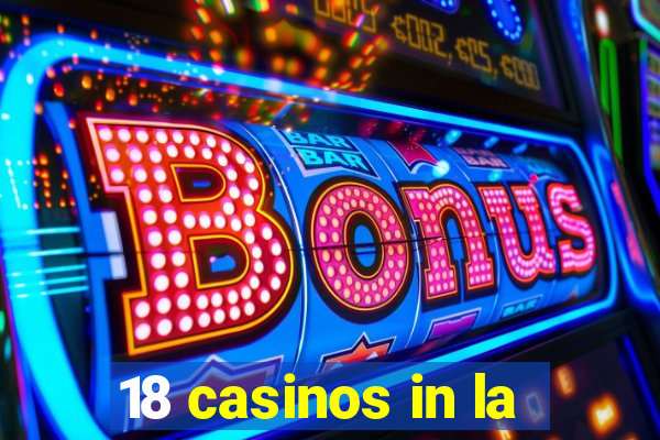 18 casinos in la