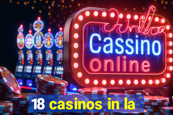 18 casinos in la