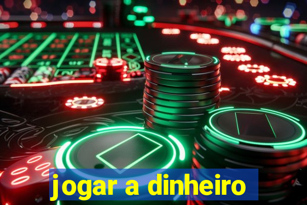 jogar a dinheiro