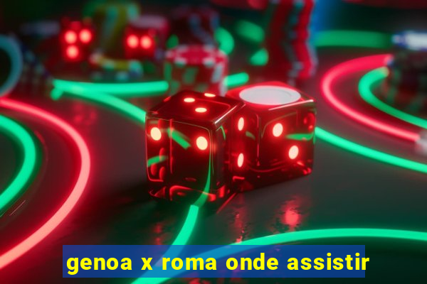 genoa x roma onde assistir