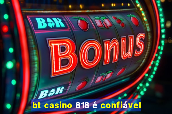 bt casino 818 é confiável