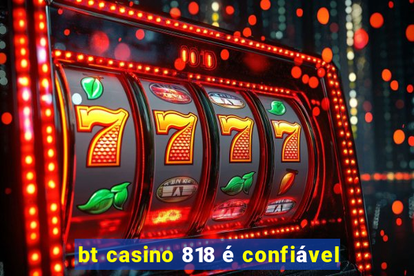 bt casino 818 é confiável