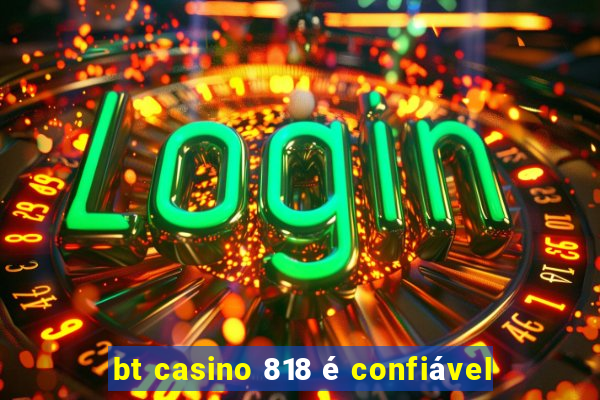 bt casino 818 é confiável