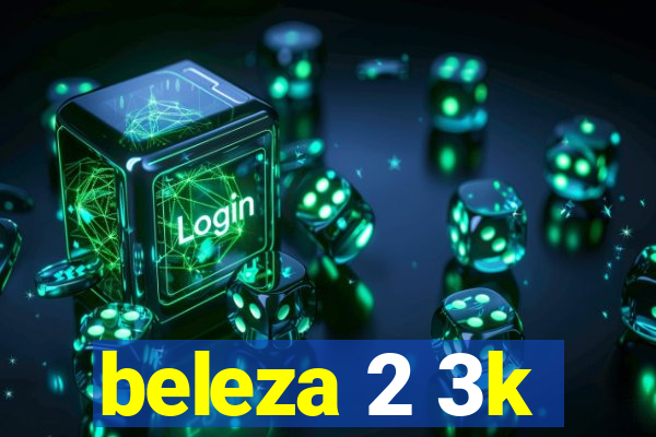 beleza 2 3k