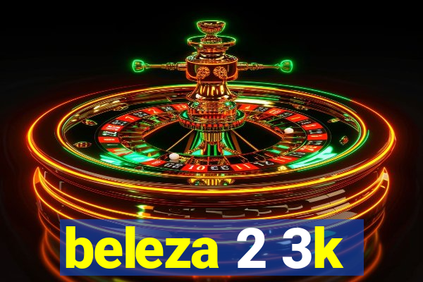 beleza 2 3k