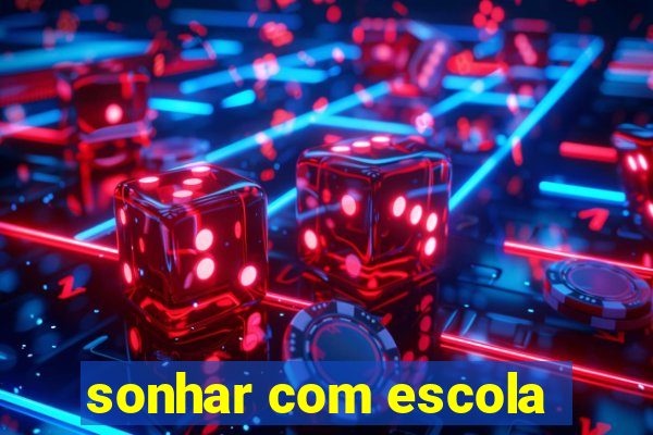 sonhar com escola