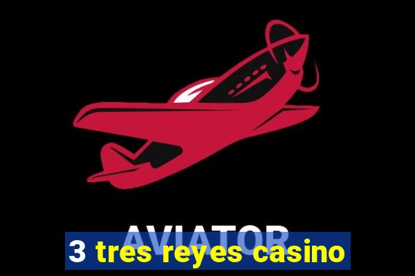 3 tres reyes casino