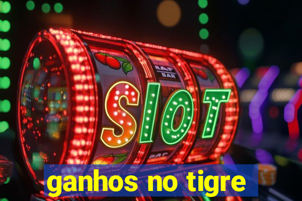 ganhos no tigre