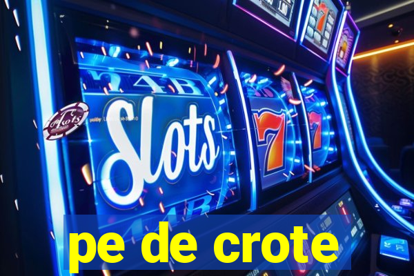 pe de crote