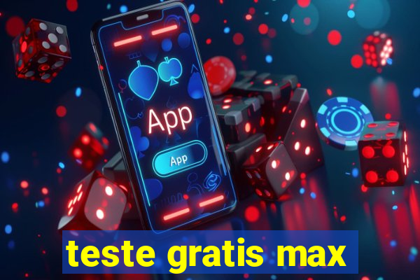 teste gratis max