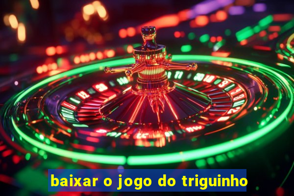 baixar o jogo do triguinho