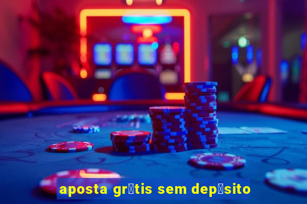 aposta gr谩tis sem dep贸sito