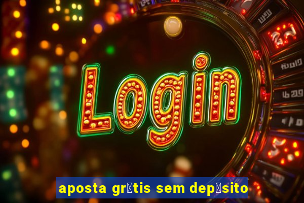 aposta gr谩tis sem dep贸sito