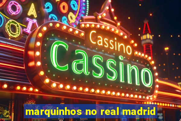 marquinhos no real madrid