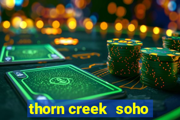 thorn creek  soho