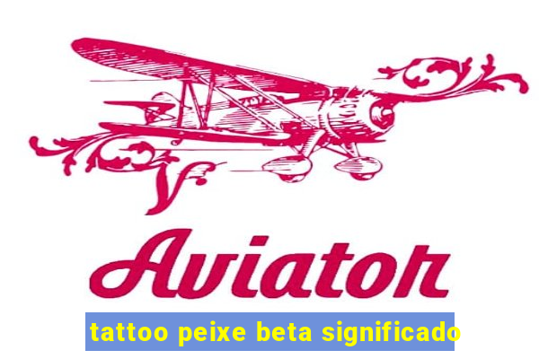 tattoo peixe beta significado