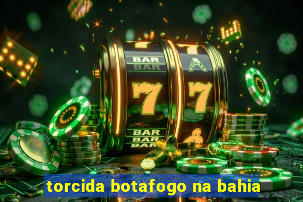 torcida botafogo na bahia