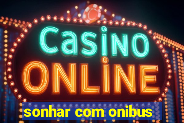sonhar com onibus