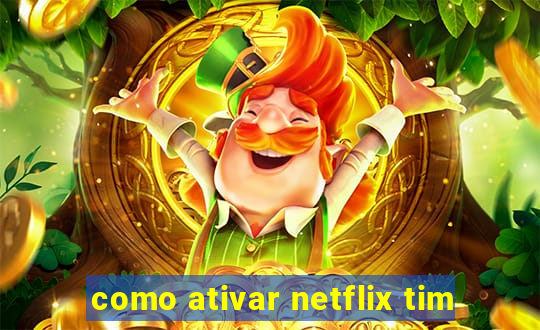 como ativar netflix tim