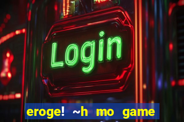 eroge! ~h mo game mo kaihatsu zanmai~