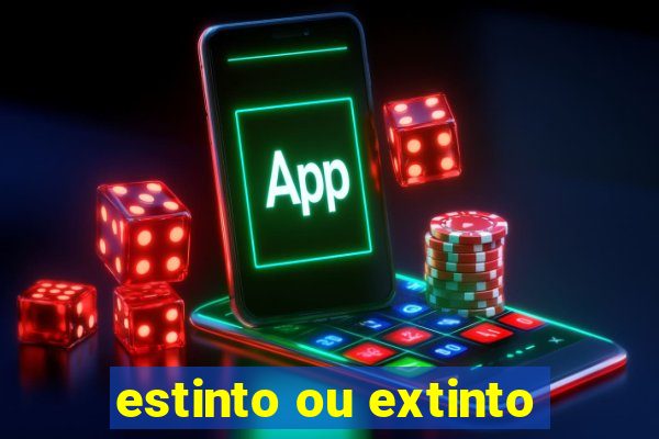 estinto ou extinto