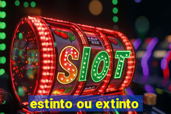 estinto ou extinto