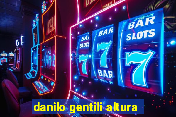 danilo gentili altura