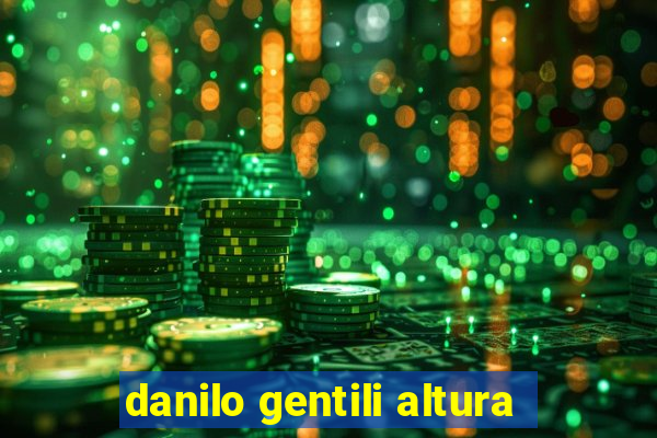 danilo gentili altura