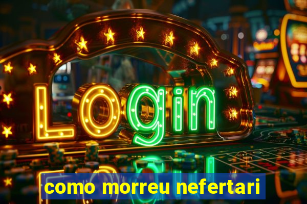 como morreu nefertari
