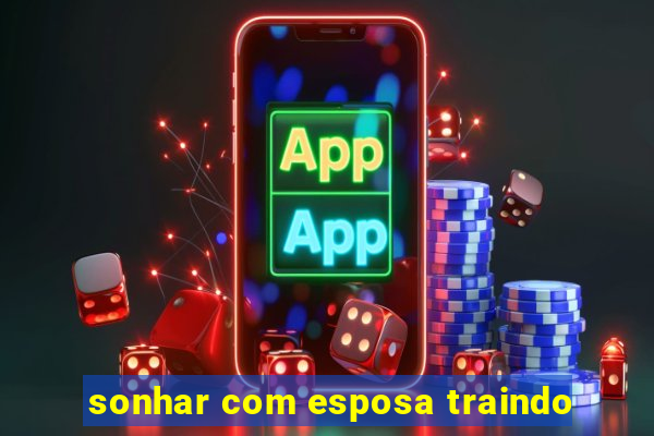 sonhar com esposa traindo